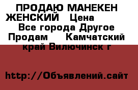 ПРОДАЮ МАНЕКЕН ЖЕНСКИЙ › Цена ­ 15 000 - Все города Другое » Продам   . Камчатский край,Вилючинск г.